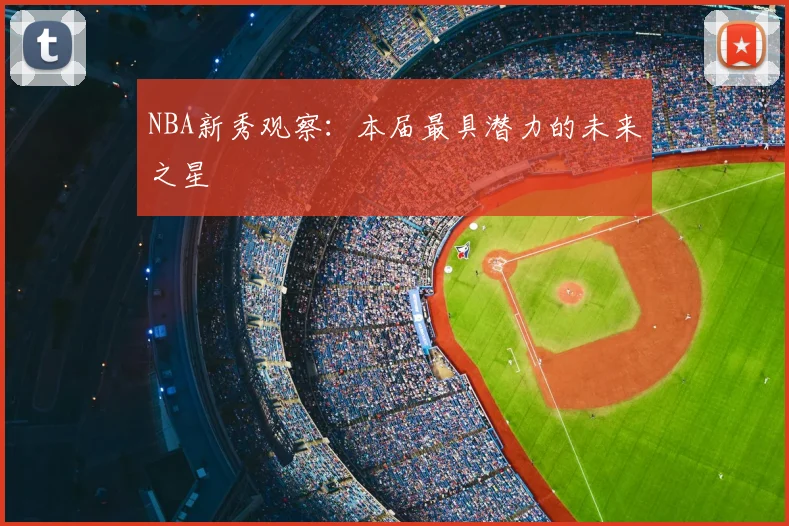 NBA新秀观察:本届最具潜力的未来之星